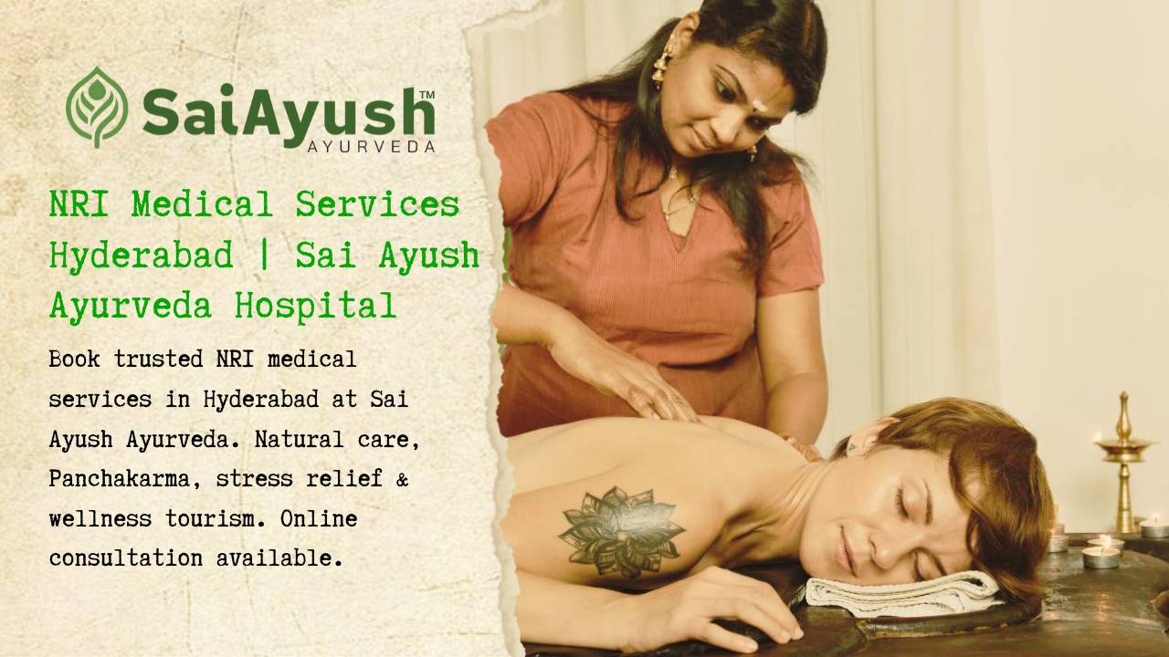 NRI Medical Services Hyderabad – Reconnect with Your Roots, Heal with Ayurveda at Sai Ayush Ayurveda Hospital
